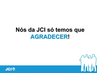 Nós da JCI só temos que
AGRADECER!
 