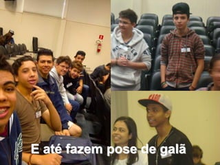 E até fazem pose de galã
 