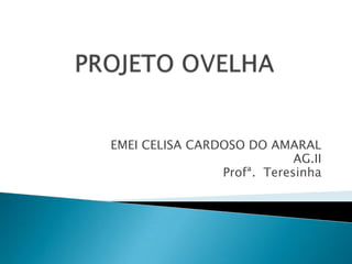 EMEI CELISA CARDOSO DO AMARAL
                            AG.II
                Profª. Teresinha
 
