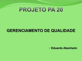 GERENCIAMENTO DE QUALIDADE
 Eduardo Abenhaim
 