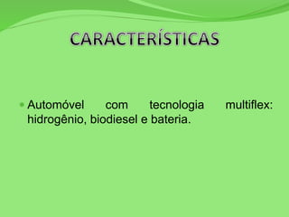  Automóvel com tecnologia multiflex:
hidrogênio, biodiesel e bateria.
 