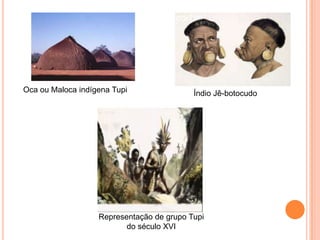 Oca ou Maloca indígena Tupi Índio Jê-botocudo
Representação de grupo Tupi do
século XVI
 