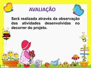 Será realizada através da observação
das atividades desenvolvidas no
decorrer do projeto.
 