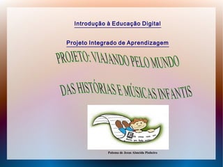 Introdução à Educação Digital
Projeto Integrado de Aprendizagem

Paloma de Jesus Almeida Pinheiro

 