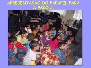 APRESENTAÇÃO DO PAPAPEL PARA
          A ESCOLA
 