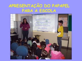 APRESENTAÇÃO DO PAPAPEL
     PARA A ESCOLA
 