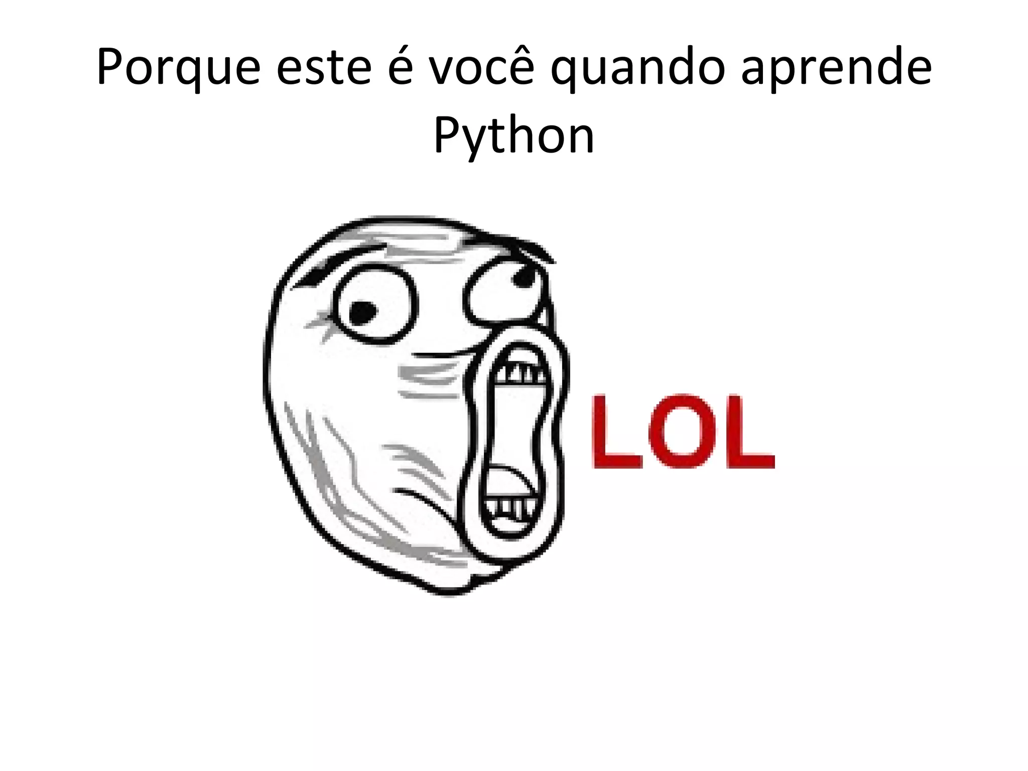 Porque este é você quando aprende Python 