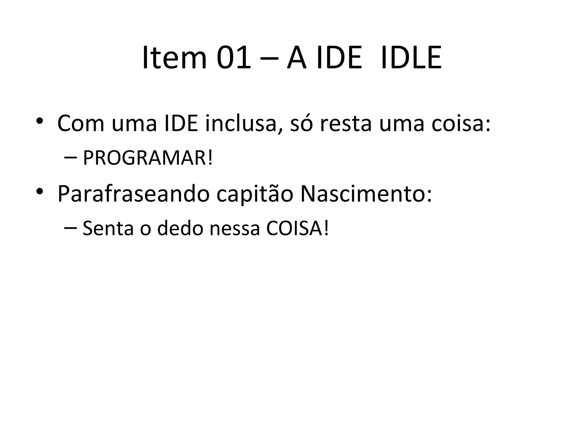 Item 01 – A IDE  IDLE Com uma IDE inclusa, só resta uma coisa: PROGRAMAR! Parafraseando capitão Nascimento: Senta o dedo nessa COISA! 