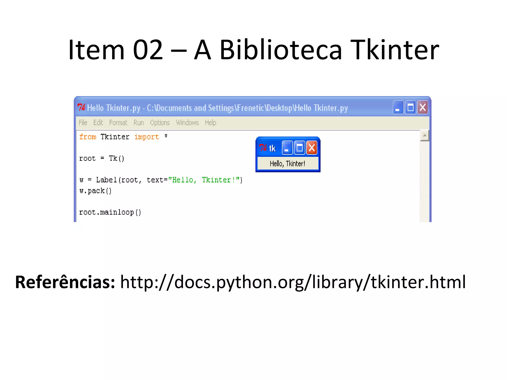 Item 02 – A Biblioteca Tkinter Referências:  http://docs.python.org/library/tkinter.html 