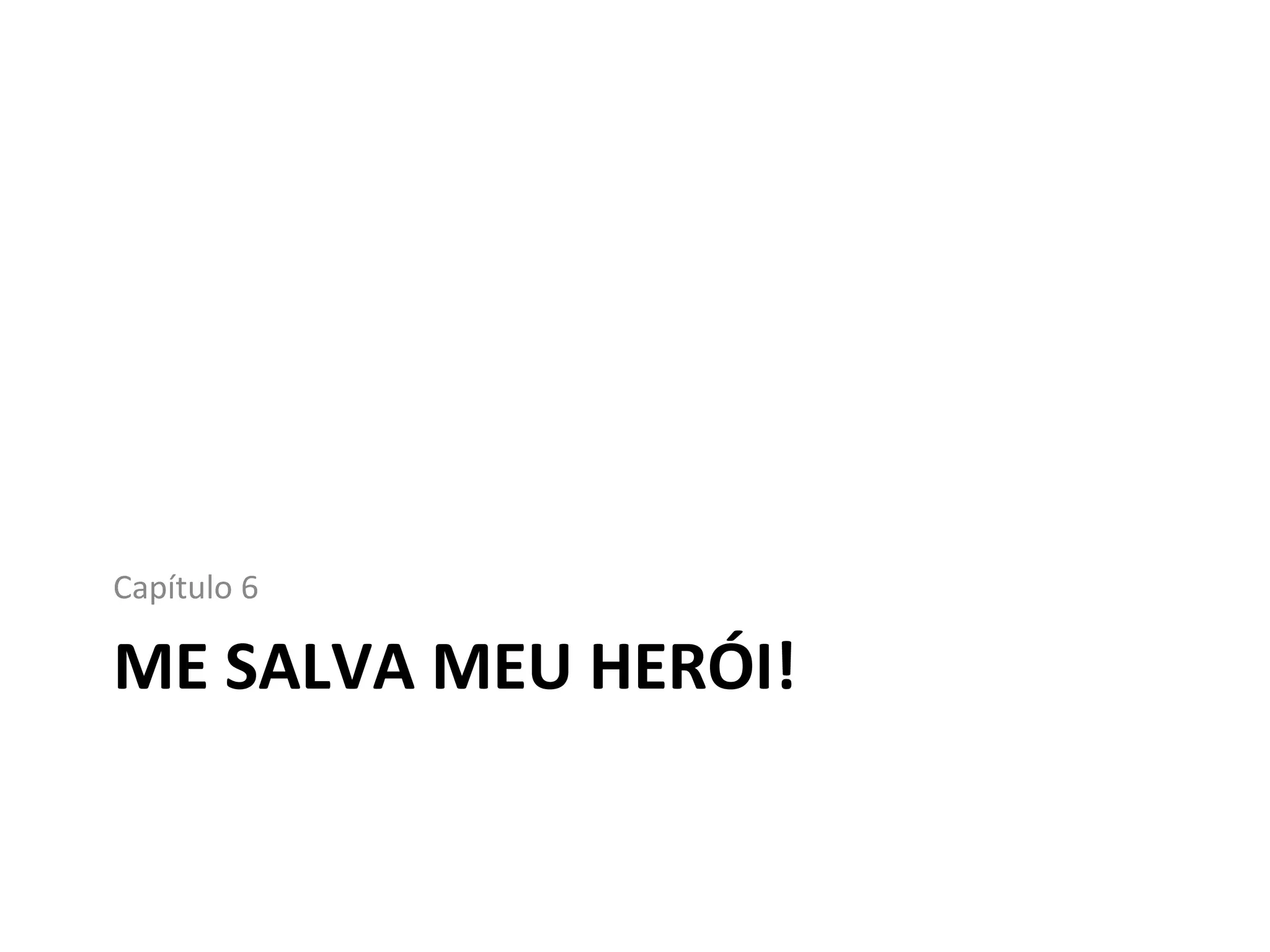 ME SALVA MEU HERÓI! Capítulo 6 