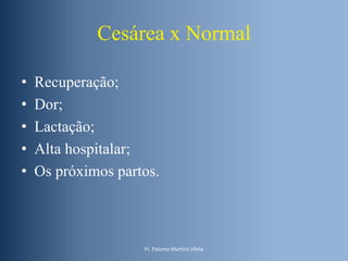 Cesárea x Normal
•
•
•
•
•

Recuperação;
Dor;
Lactação;
Alta hospitalar;
Os próximos partos.

Ft. Paloma Martins Vilela

 
