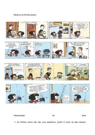Observe as tirinhas abaixo
Interpretação de texto
1- As tirinhas acima não são uma seqüência, porém é como se eles dessem
 