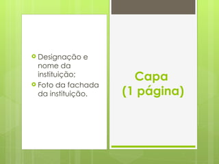 Designação e nome da instituição; Foto da fachada da instituição. Capa  (1 página) 