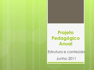 Projeto Pedagógico Anual Estrutura e conteúdo  Junho 2011 