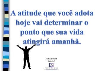 Justin Herald
  Atitude!
 
