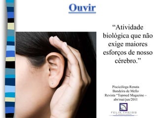 “Atividade
biológica que não
  exige maiores
esforços de nosso
    cérebro.”


     Piscicóloga Renata
     Bandeira de Mello
Revista “Topmed Magazine –
      abr/mai/jun/2011
 