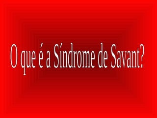 O que é a Síndrome de Savant? 