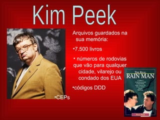 Arquivos guardados na sua memória: 7.500 livros  números de rodovias que vão para qualquer cidade, vilarejo ou condado dos EUA códigos DDD   CEPs  Kim Peek 