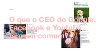 O que o CEO do Google,
Facebook e Youtube
tem em comum?
Ativação
 