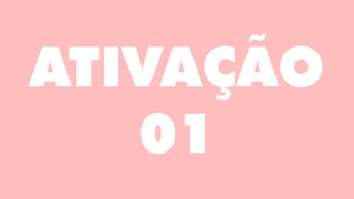 ATIVAÇÃO
01
 