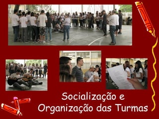 Socialização e
Organização das Turmas
 