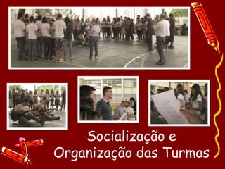Socialização e
Organização das Turmas