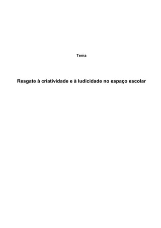 Tema 
Resgate à criatividade e à ludicidade no espaço escolar 
 