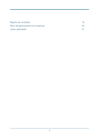 Registro de incidentes	 19
Plano de gerenciamento de mudanças	 20
Lições aprendidas	 21
!3
 