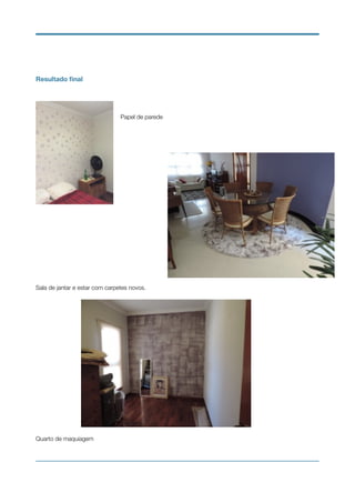 Resultado ﬁnal
Papel de parede
Sala de jantar e estar com carpetes novos.
Quarto de maquiagem
 