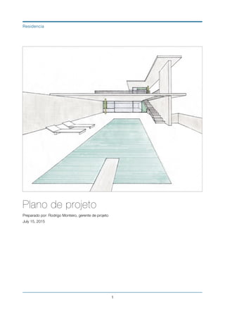 Plano de projeto
Preparado por: Rodrigo Monteiro, gerente de projeto
July 15, 2015
!1
Residencia
 