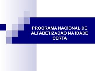 PROGRAMA NACIONAL DE 
ALFABETIZAÇÃO NA IDADE 
CERTA 
 