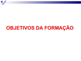 OBJETIVOS DA FORMAÇÃO 
 
