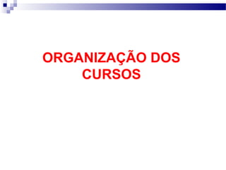 ORGANIZAÇÃO DOS 
CURSOS 
 
