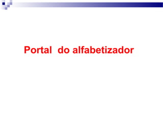 Portal do alfabetizador 
 