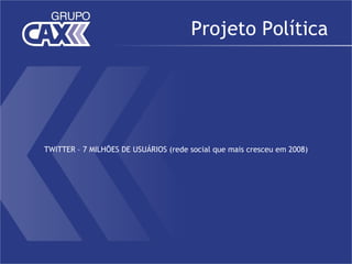 Projeto Política




TWITTER – 7 MILHÕES DE USUÁRIOS (rede social que mais cresceu em 2008)
 