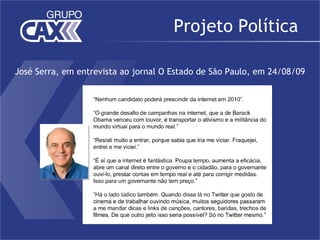Projeto Política

José Serra, em entrevista ao jornal O Estado de São Paulo, em 24/08/09
 