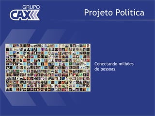 Projeto Política




  Conectando milhões
  de pessoas.
 