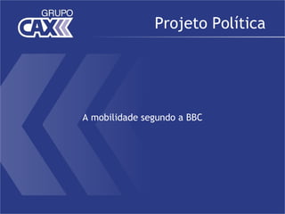 Projeto Política




A mobilidade segundo a BBC
 