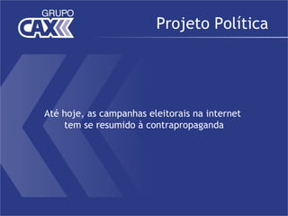 Projeto Política




Até hoje, as campanhas eleitorais na internet
    tem se resumido à contrapropaganda
 
