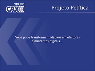 Projeto Política




Você pode transformar cidadãos em eleitores
           e militantes digitais...
 