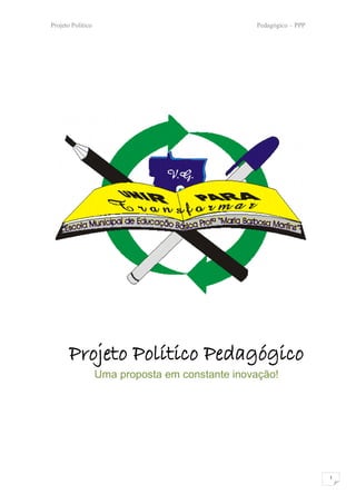 Projeto Político                                 Pedagógico – PPP




       Projeto Político Pedagógico
                   Uma proposta em constante inovação!




                                                                    1
 