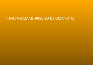 • FALTA CILMAR. PRECISO DE UMA FOTO.
 