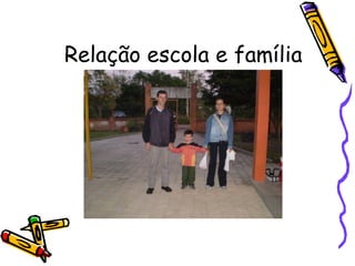 Relação escola e família
 