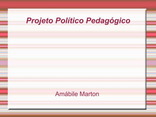 Projeto Político Pedagógico Amábile Marton 
