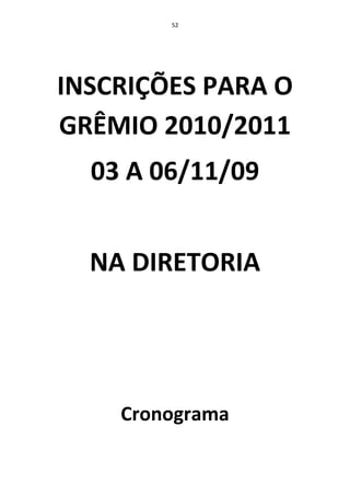52




INSCRIÇÕES PARA O
GRÊMIO 2010/2011
  03 A 06/11/09


  NA DIRETORIA




    Cronograma
 