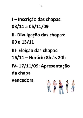 53




I – Inscrição das chapas:
03/11 a 06/11/09
II- Divulgação das chapas:
09 a 13/11
III- Eleição das chapas:
16/11 – Horário 8h às 20h
IV- 17/11/09: Apresentação
da chapa
vencedora
 