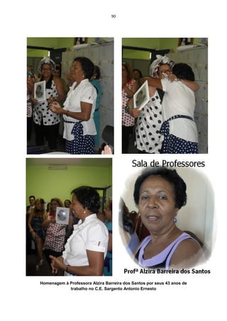90




Homenagem à Professora Alzira Barreira dos Santos por seus 43 anos de
            trabalho no C.E. Sargento Antonio Ernesto
 