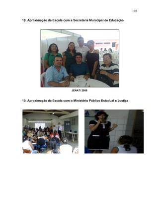 105
18. Aproximação da Escola com a Secretaria Municipal de Educação
JENAT/ 2008
19. Aproximação da Escola com o Ministério Público Estadual e Justiça
 
