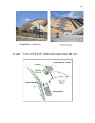 17
Entrada lateral - Cidade Nova Acesso ao parque
Ao Leste – Avenida Omar O’grady, Candelária com capacidade de 230 vagas.
 