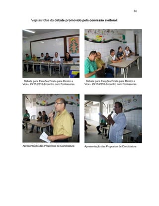 86
Veja as fotos do debate promovido pela comissão eleitoral:
Debate para Eleições Direta para Diretor e
Vice - 29/11/2010-Encontro com Professores
Apresentação das Propostas de Candidatura
Debate para Eleições Direta para Diretor e
Vice - 29/11/2010-Encontro com Professores
Apresentação das Propostas de Candidatura
 